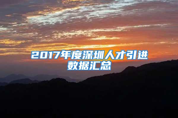 2017年度深圳人才引进数据汇总