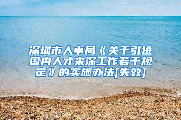 深圳市人事局《关于引进国内人才来深工作若干规定》的实施办法[失效]