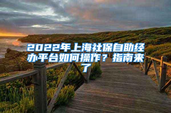 2022年上海社保自助经办平台如何操作？指南来了