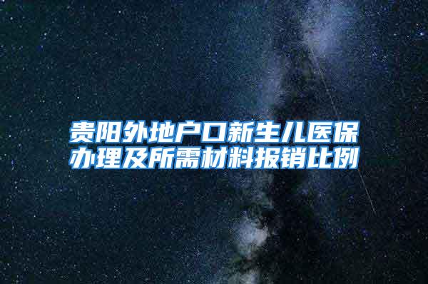 贵阳外地户口新生儿医保办理及所需材料报销比例