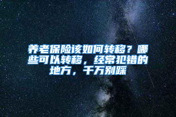 养老保险该如何转移？哪些可以转移，经常犯错的地方，千万别踩