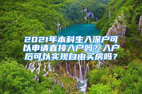 2021年本科生入深户可以申请直接入户吗？入户后可以实现自由买房吗？