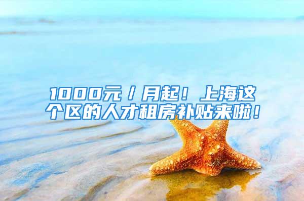 1000元／月起！上海这个区的人才租房补贴来啦！