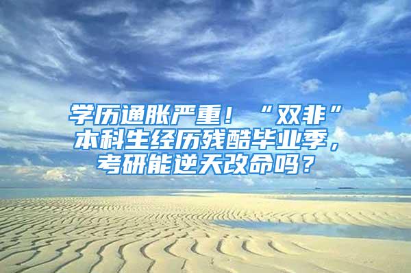 学历通胀严重！“双非”本科生经历残酷毕业季，考研能逆天改命吗？