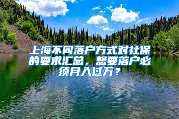 上海不同落户方式对社保的要求汇总，想要落户必须月入过万？