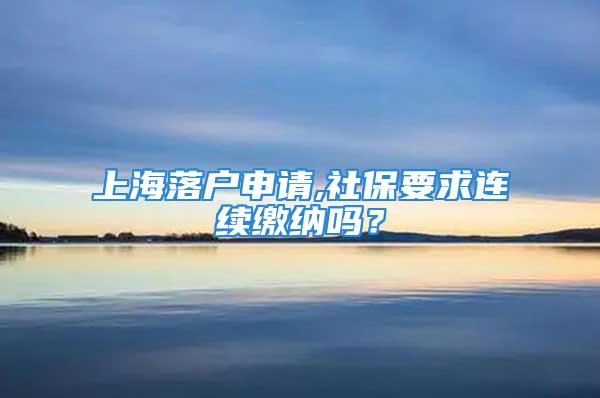 上海落户申请,社保要求连续缴纳吗？