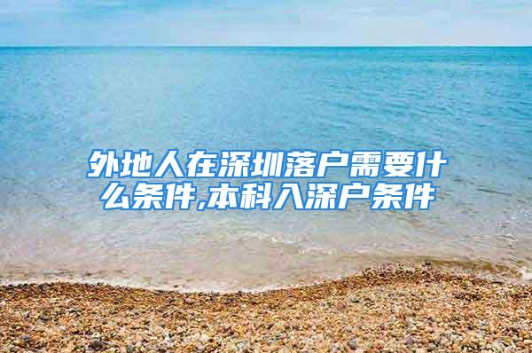 外地人在深圳落户需要什么条件,本科入深户条件