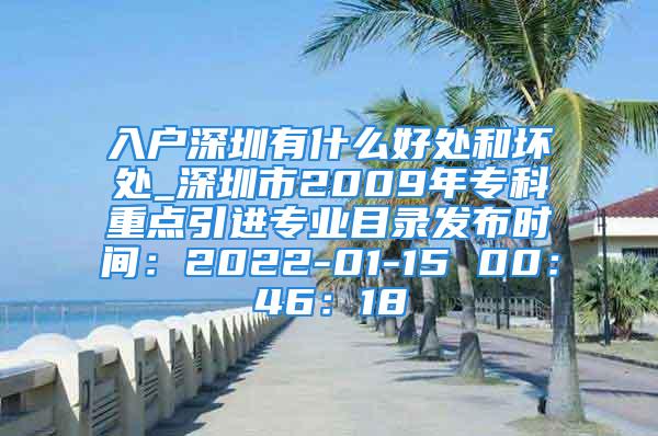 入户深圳有什么好处和坏处_深圳市2009年专科重点引进专业目录发布时间：2022-01-15 00：46：18