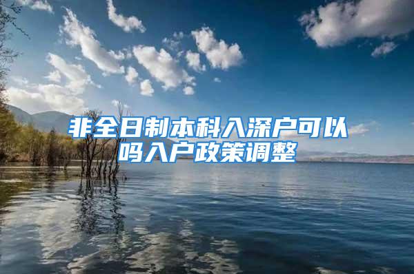 非全日制本科入深户可以吗入户政策调整