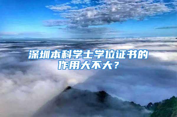 深圳本科学士学位证书的作用大不大？