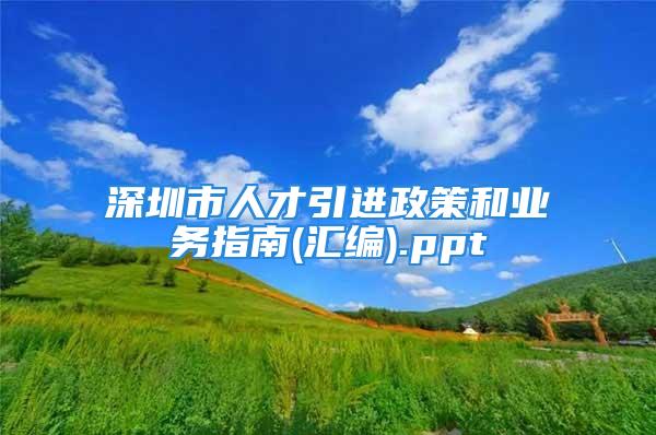 深圳市人才引进政策和业务指南(汇编).ppt