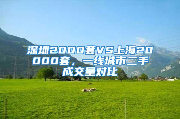 深圳2000套VS上海20000套，一线城市二手成交量对比