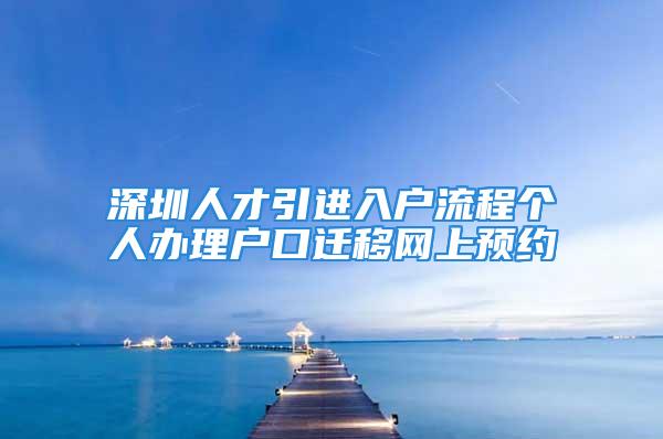 深圳人才引进入户流程个人办理户口迁移网上预约