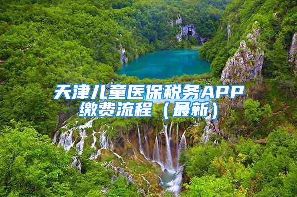 天津儿童医保税务APP缴费流程（最新）