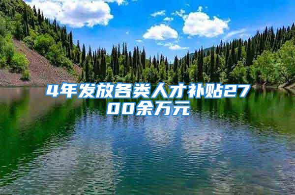 4年发放各类人才补贴2700余万元