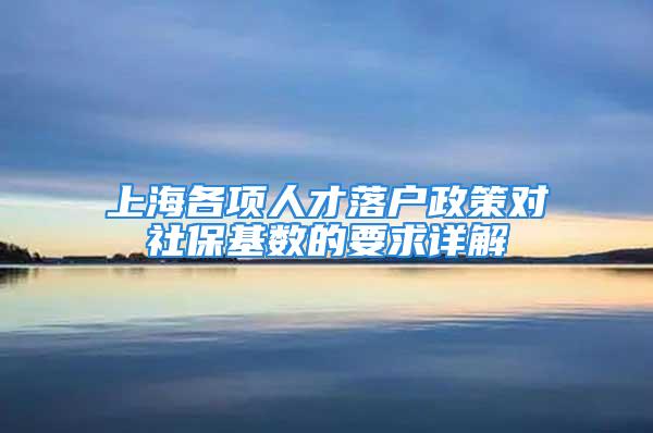 上海各项人才落户政策对社保基数的要求详解