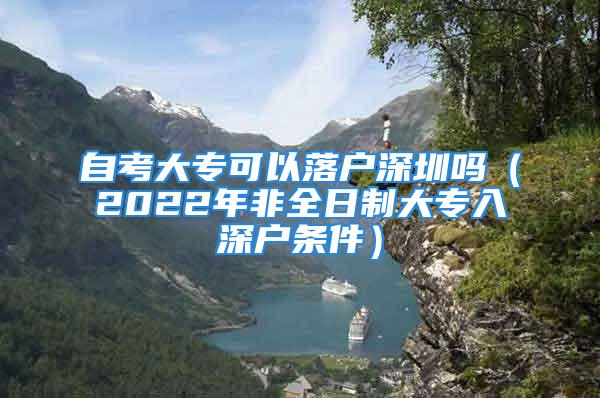 自考大专可以落户深圳吗（2022年非全日制大专入深户条件）