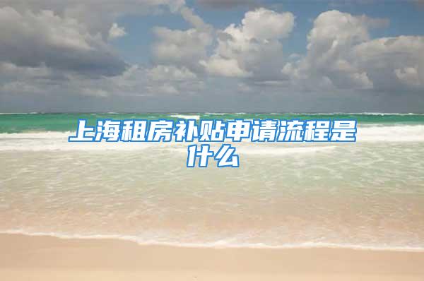 上海租房补贴申请流程是什么