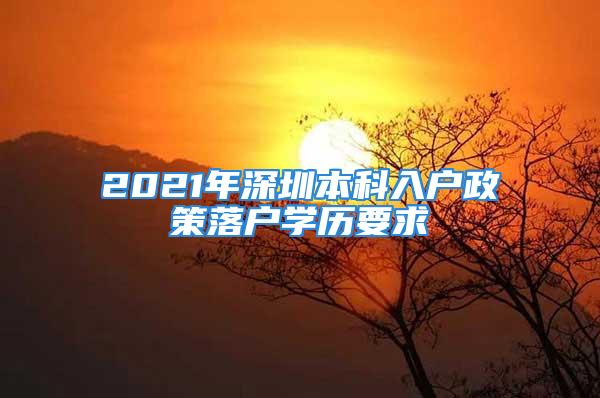 2021年深圳本科入户政策落户学历要求