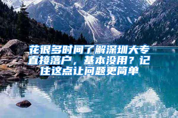 花很多时间了解深圳大专直接落户，基本没用？记住这点让问题更简单