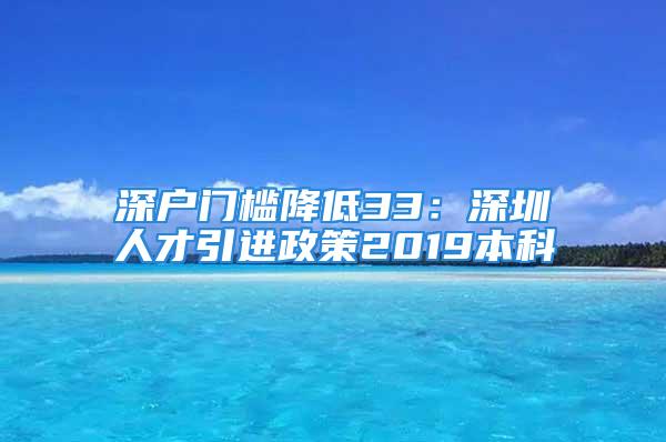 深户门槛降低33：深圳人才引进政策2019本科