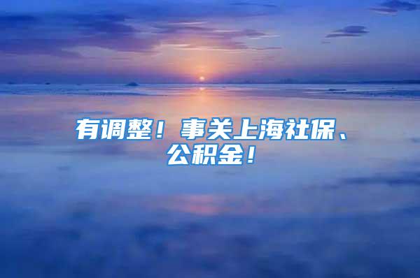 有调整！事关上海社保、公积金！