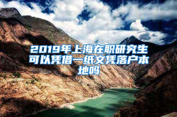 2019年上海在职研究生可以凭借一纸文凭落户本地吗