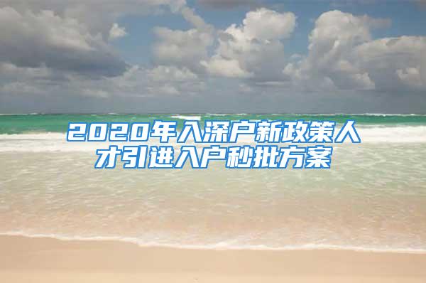 2020年入深户新政策人才引进入户秒批方案