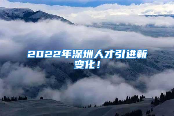 2022年深圳人才引进新变化！