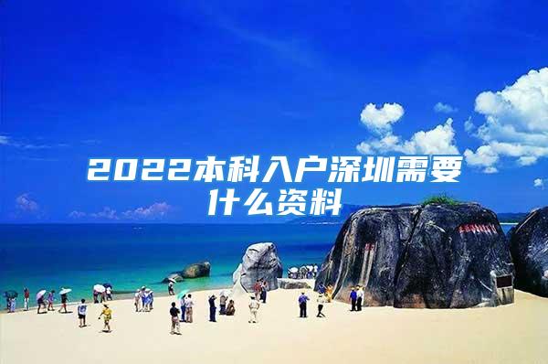 2022本科入户深圳需要什么资料