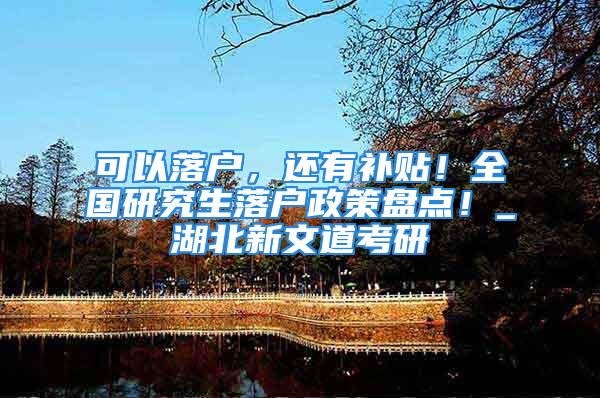 可以落户，还有补贴！全国研究生落户政策盘点！_湖北新文道考研