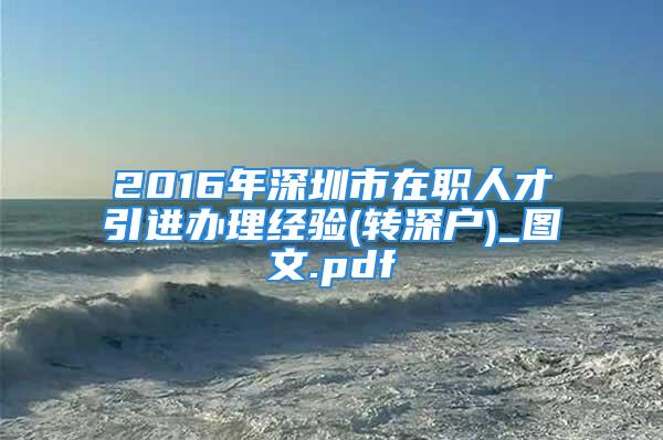 2016年深圳市在职人才引进办理经验(转深户)_图文.pdf