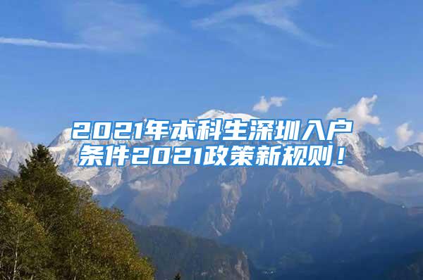 2021年本科生深圳入户条件2021政策新规则！