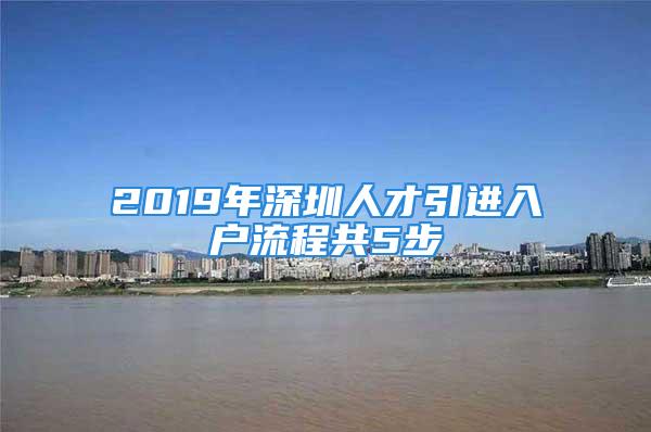 2019年深圳人才引进入户流程共5步