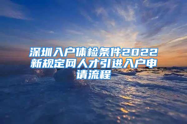 深圳入户体检条件2022新规定网人才引进入户申请流程