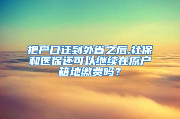 把户口迁到外省之后,社保和医保还可以继续在原户籍地缴费吗？