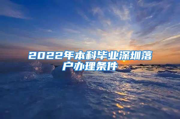 2022年本科毕业深圳落户办理条件