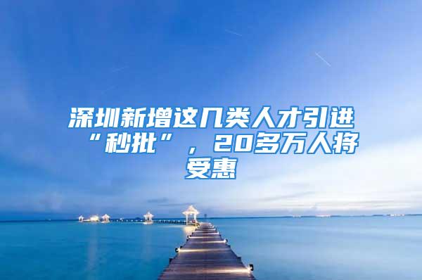 深圳新增这几类人才引进“秒批”，20多万人将受惠