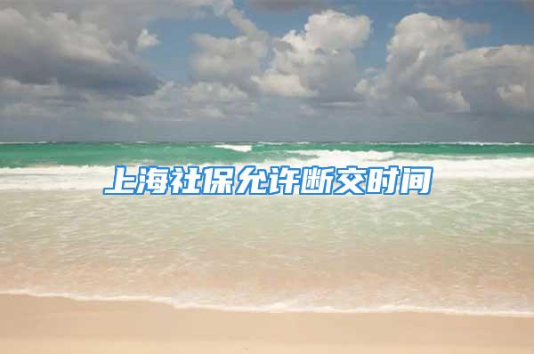 上海社保允许断交时间