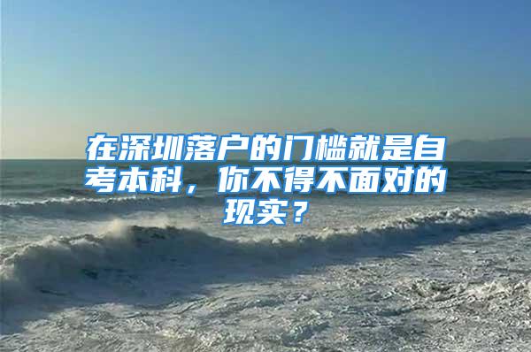 在深圳落户的门槛就是自考本科，你不得不面对的现实？