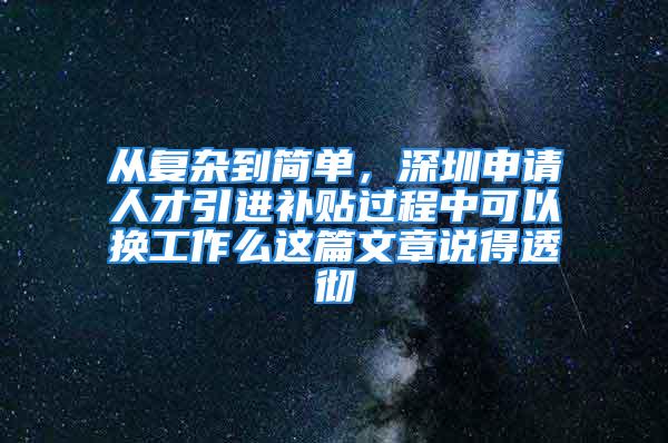 从复杂到简单，深圳申请人才引进补贴过程中可以换工作么这篇文章说得透彻