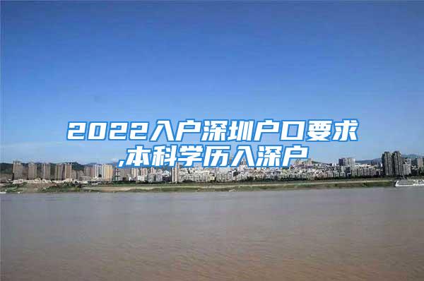 2022入户深圳户口要求,本科学历入深户