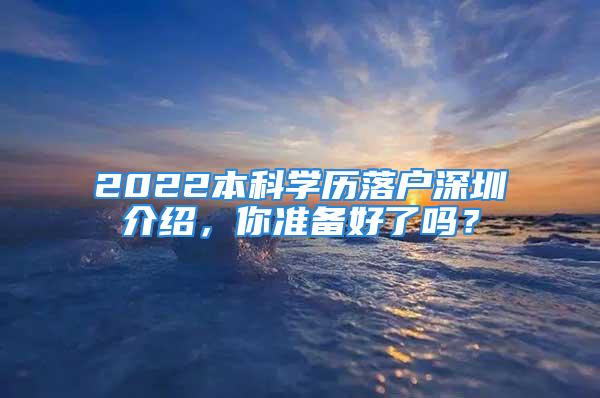 2022本科学历落户深圳介绍，你准备好了吗？