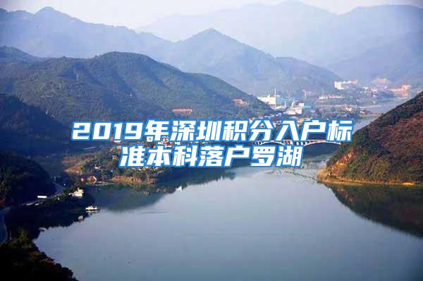 2019年深圳积分入户标准本科落户罗湖