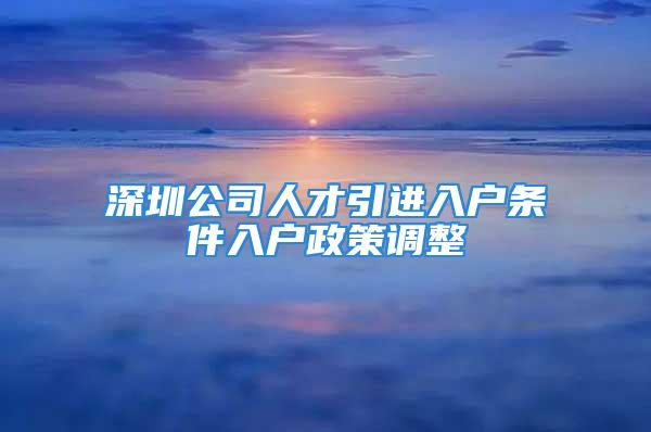 深圳公司人才引进入户条件入户政策调整