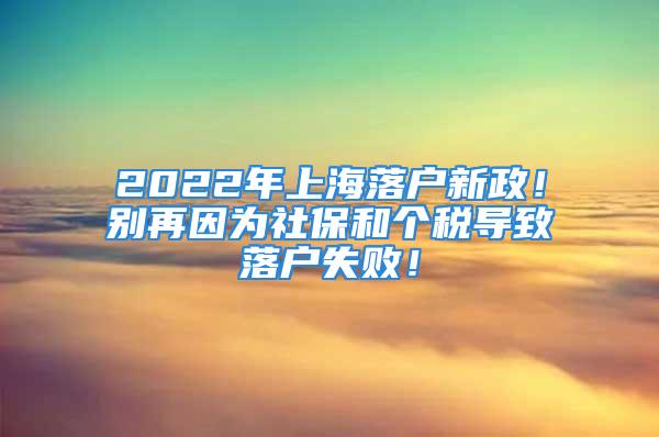 2022年上海落户新政！别再因为社保和个税导致落户失败！