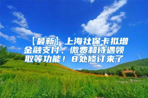 【最新】上海社保卡拟增金融支付、缴费和待遇领取等功能！8处修订来了