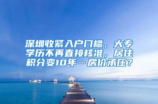 深圳收紧入户门槛，大专学历不再直接核准，居住积分变10年…房价承压？