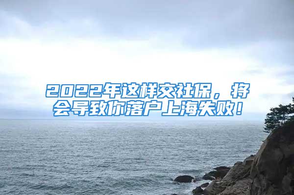 2022年这样交社保，将会导致你落户上海失败！