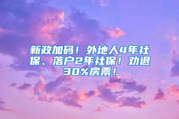 新政加码！外地人4年社保、落户2年社保！劝退30%房票！